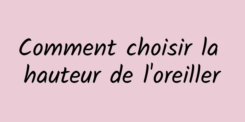 Comment choisir la hauteur de l'oreiller