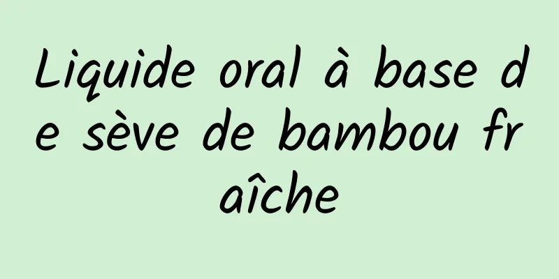 Liquide oral à base de sève de bambou fraîche