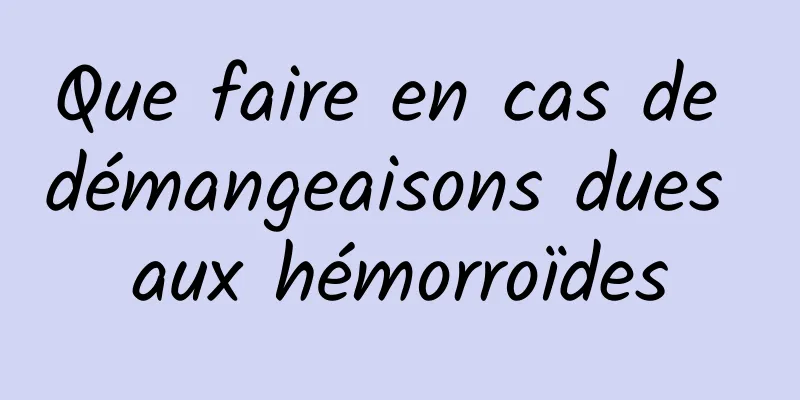 Que faire en cas de démangeaisons dues aux hémorroïdes