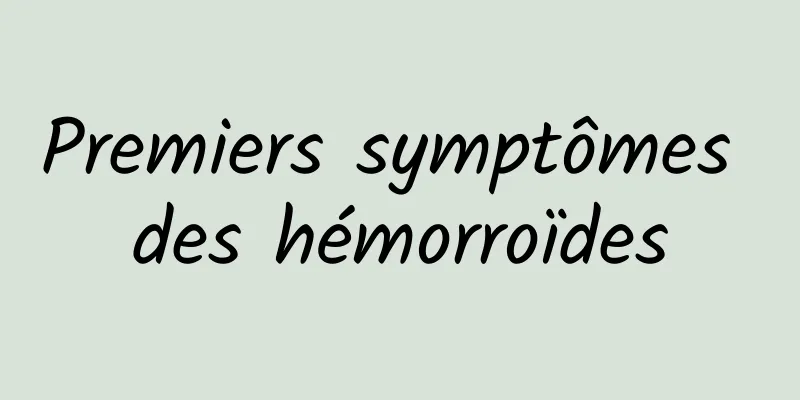 Premiers symptômes des hémorroïdes