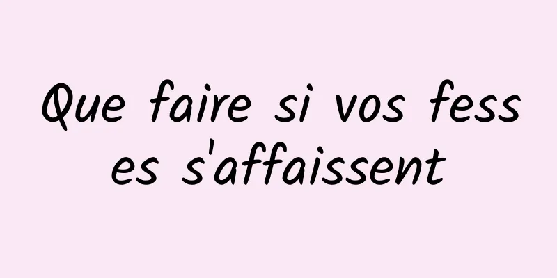 Que faire si vos fesses s'affaissent