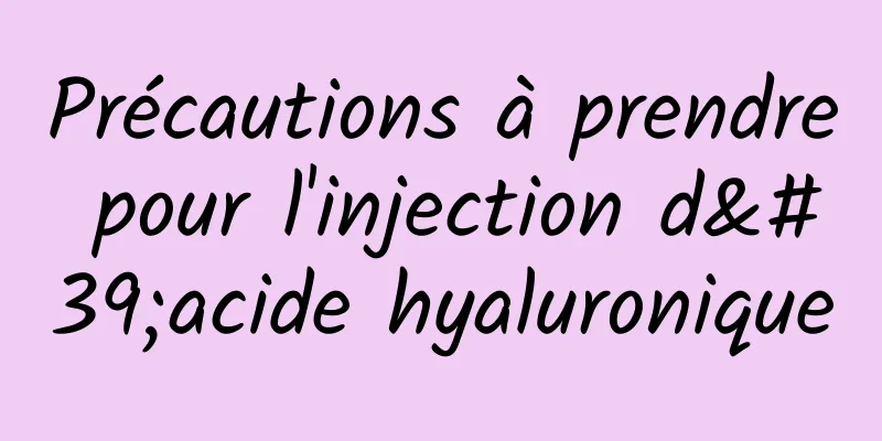 Précautions à prendre pour l'injection d'acide hyaluronique