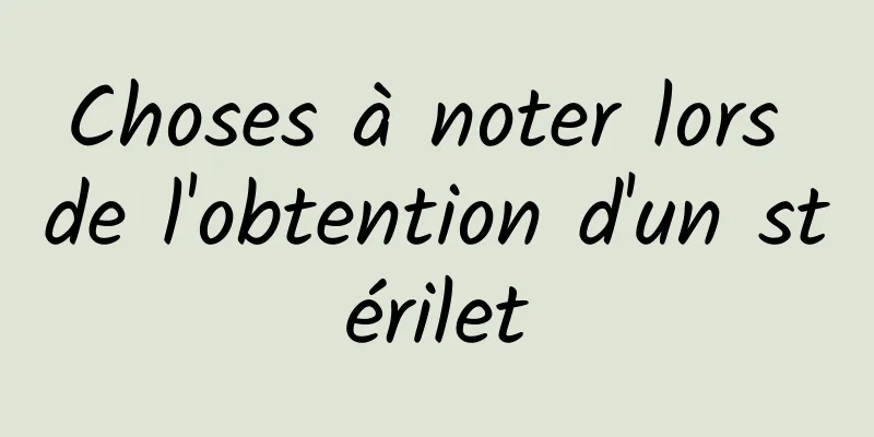 Choses à noter lors de l'obtention d'un stérilet