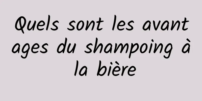 Quels sont les avantages du shampoing à la bière