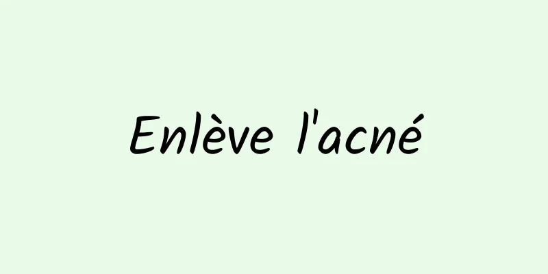 Enlève l'acné