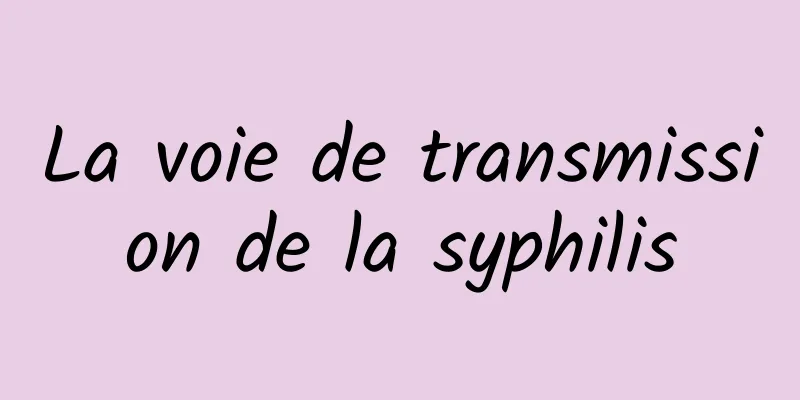 La voie de transmission de la syphilis