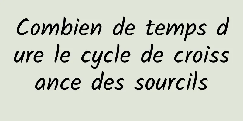 Combien de temps dure le cycle de croissance des sourcils