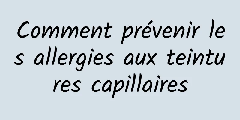 Comment prévenir les allergies aux teintures capillaires