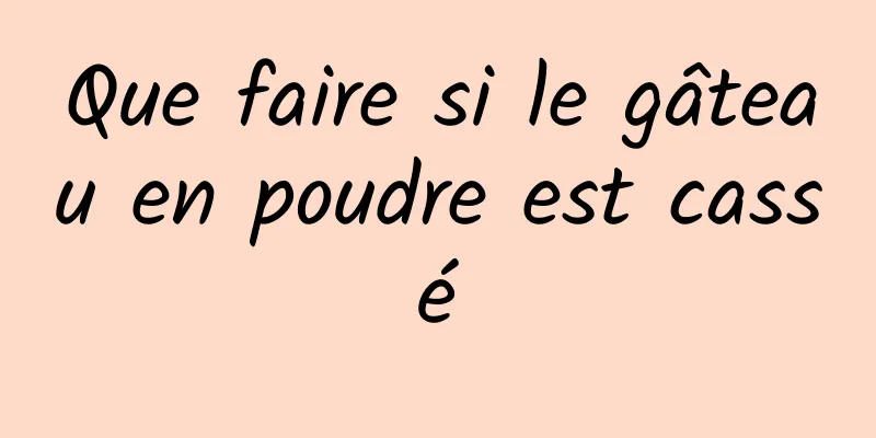 Que faire si le gâteau en poudre est cassé