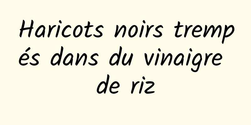 Haricots noirs trempés dans du vinaigre de riz