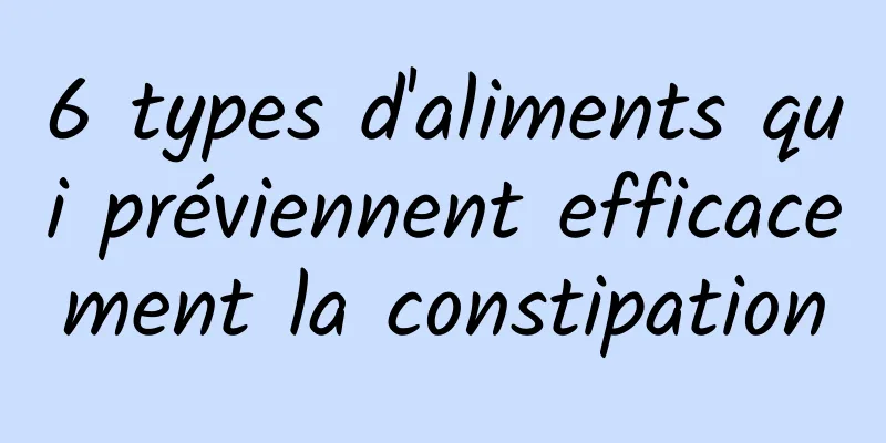 6 types d'aliments qui préviennent efficacement la constipation