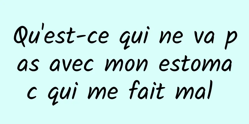 Qu'est-ce qui ne va pas avec mon estomac qui me fait mal 