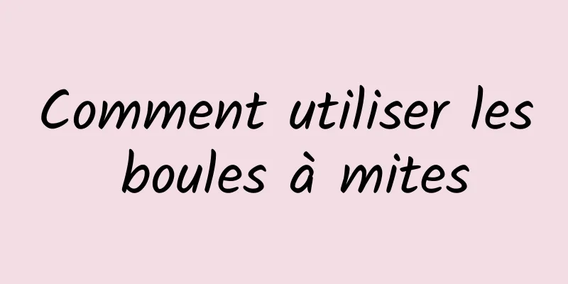 Comment utiliser les boules à mites