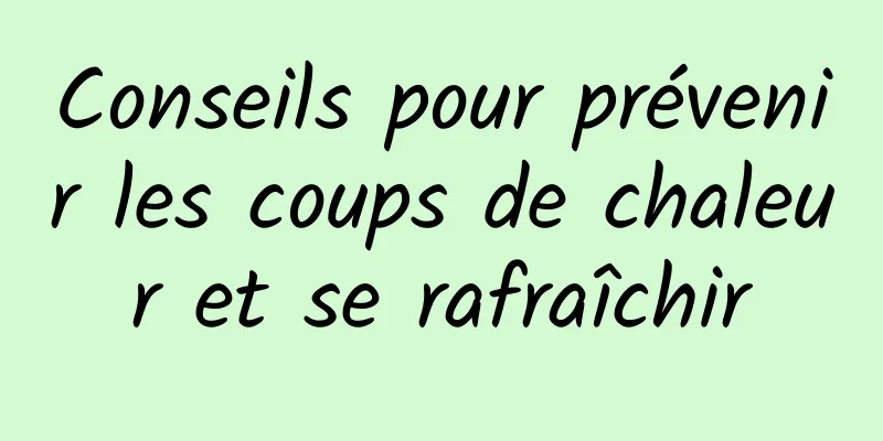 Conseils pour prévenir les coups de chaleur et se rafraîchir