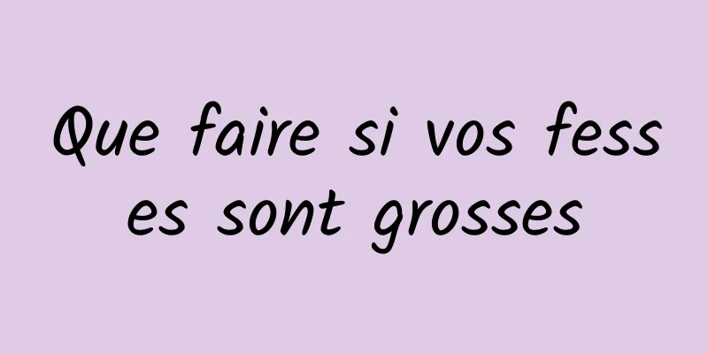 Que faire si vos fesses sont grosses