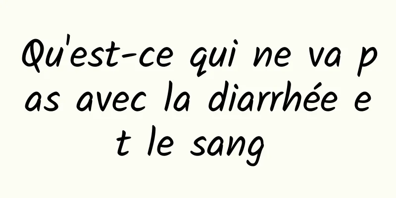 Qu'est-ce qui ne va pas avec la diarrhée et le sang 