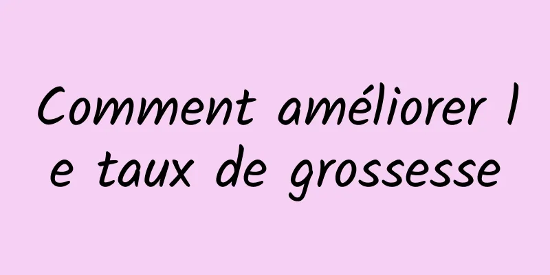 Comment améliorer le taux de grossesse