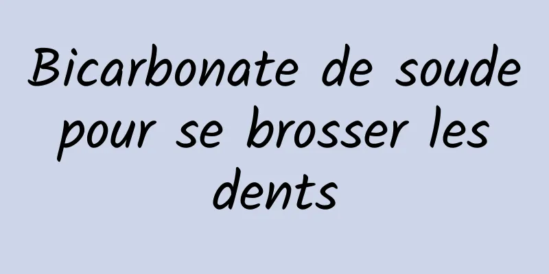 Bicarbonate de soude pour se brosser les dents