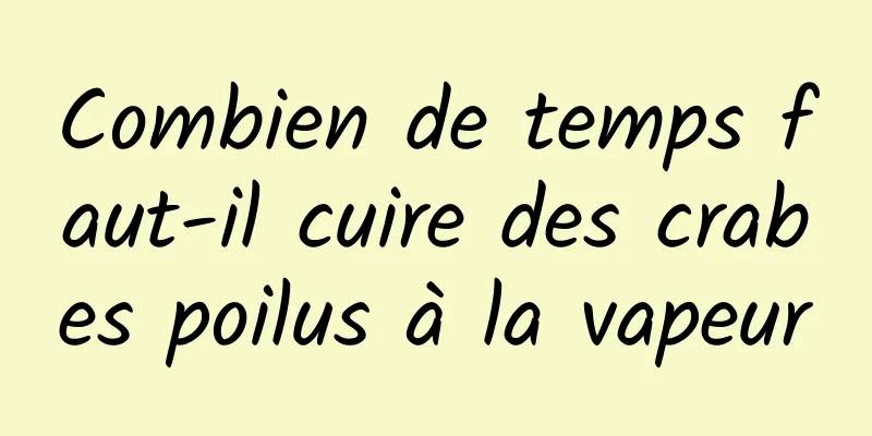 Combien de temps faut-il cuire des crabes poilus à la vapeur