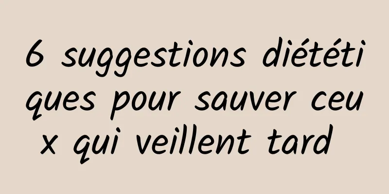 6 suggestions diététiques pour sauver ceux qui veillent tard 