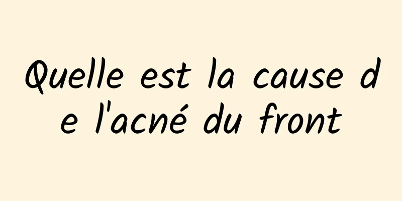 Quelle est la cause de l'acné du front