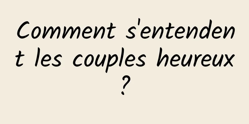 Comment s'entendent les couples heureux ? 