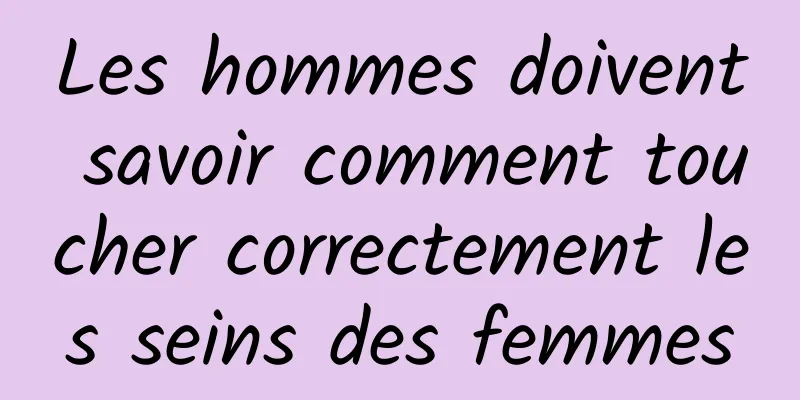 Les hommes doivent savoir comment toucher correctement les seins des femmes