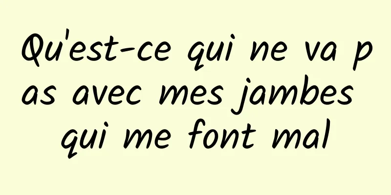 Qu'est-ce qui ne va pas avec mes jambes qui me font mal