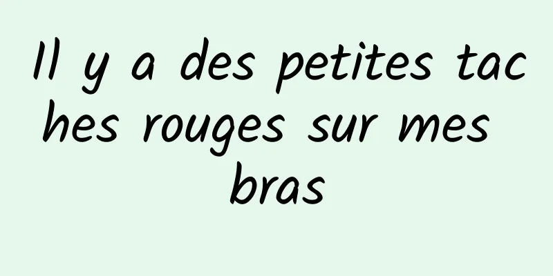 Il y a des petites taches rouges sur mes bras