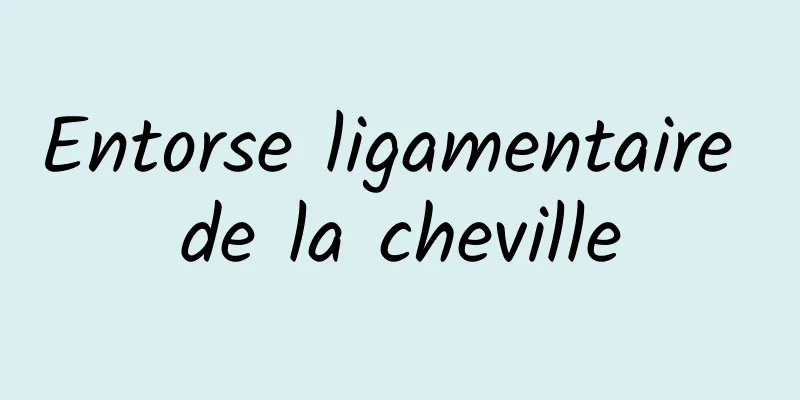 Entorse ligamentaire de la cheville