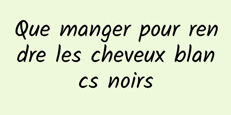 Que manger pour rendre les cheveux blancs noirs