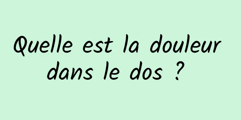 Quelle est la douleur dans le dos ? 