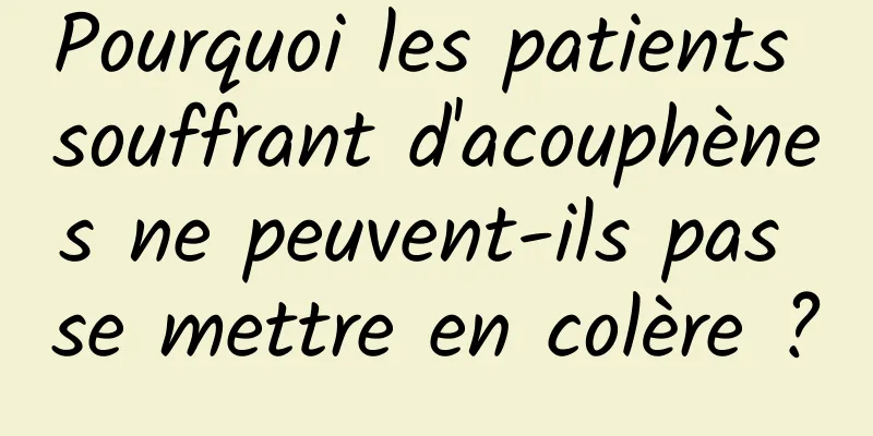 Pourquoi les patients souffrant d'acouphènes ne peuvent-ils pas se mettre en colère ?