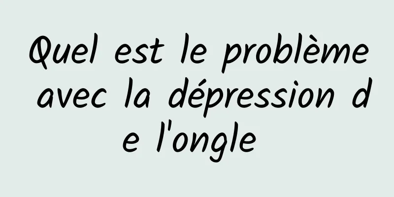 Quel est le problème avec la dépression de l'ongle 