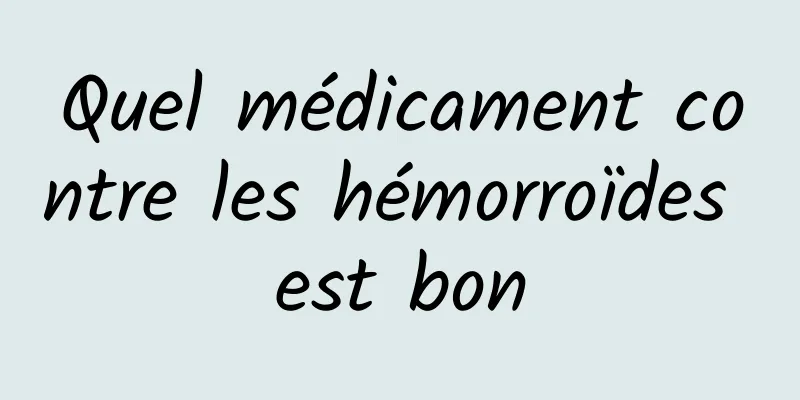 Quel médicament contre les hémorroïdes est bon