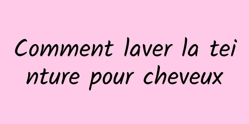 Comment laver la teinture pour cheveux