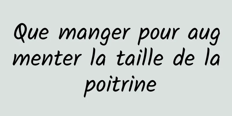 Que manger pour augmenter la taille de la poitrine