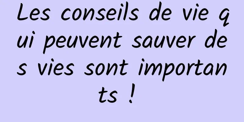 Les conseils de vie qui peuvent sauver des vies sont importants ! 