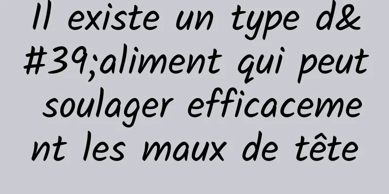 Il existe un type d'aliment qui peut soulager efficacement les maux de tête