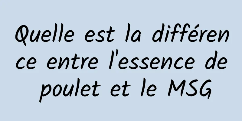 Quelle est la différence entre l'essence de poulet et le MSG