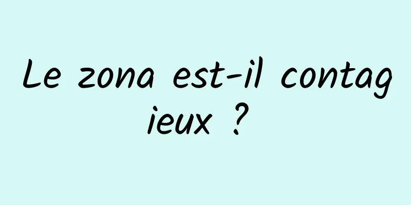 Le zona est-il contagieux ? 