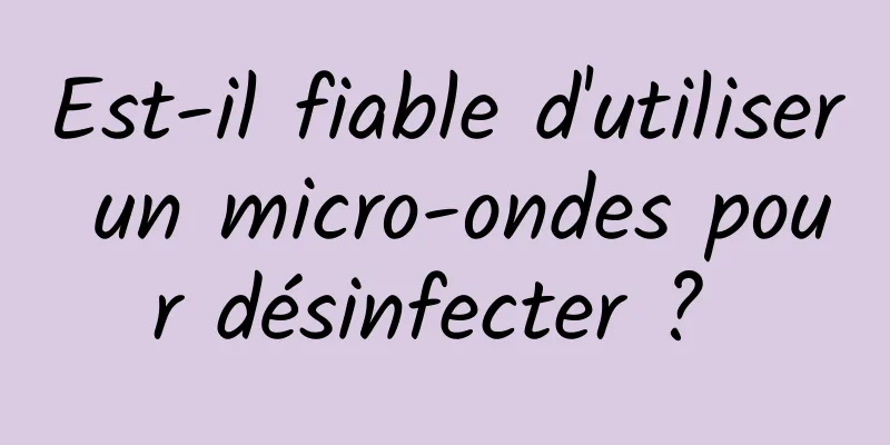 Est-il fiable d'utiliser un micro-ondes pour désinfecter ? 