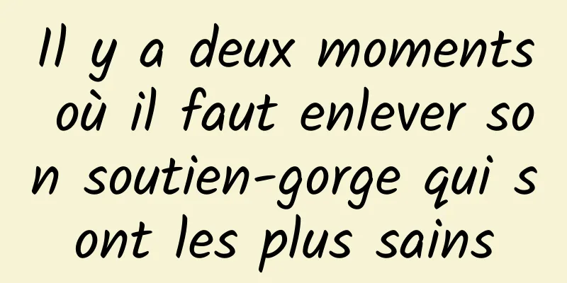 Il y a deux moments où il faut enlever son soutien-gorge qui sont les plus sains