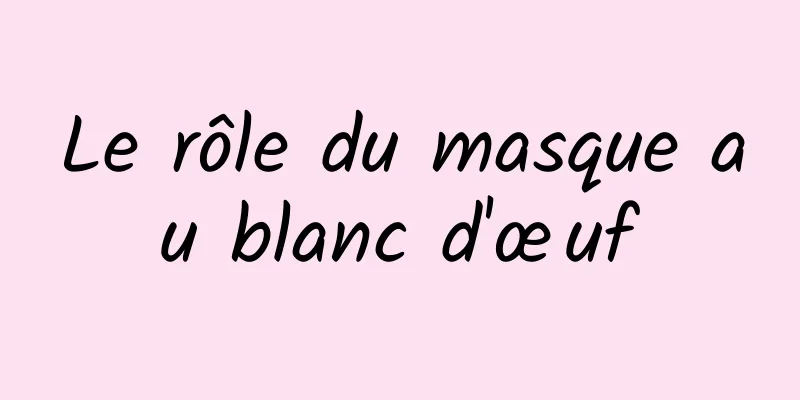 Le rôle du masque au blanc d'œuf