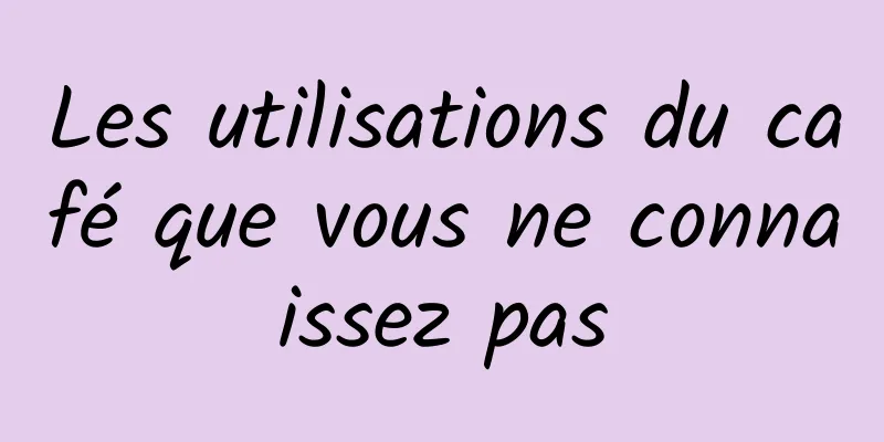 Les utilisations du café que vous ne connaissez pas