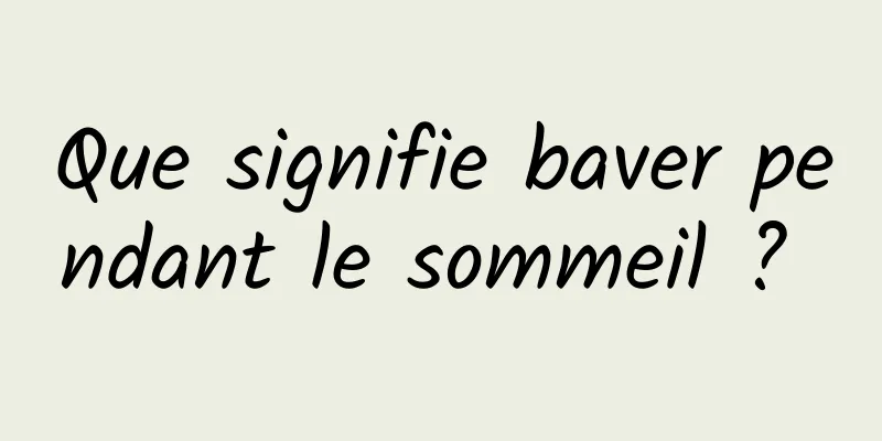 Que signifie baver pendant le sommeil ? 