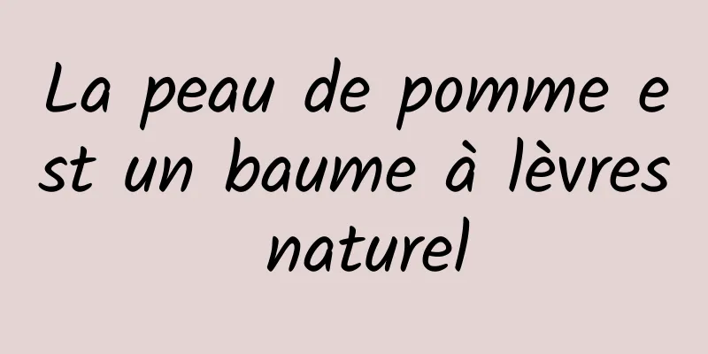 La peau de pomme est un baume à lèvres naturel