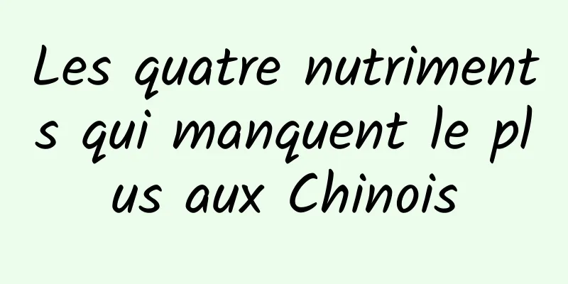 Les quatre nutriments qui manquent le plus aux Chinois