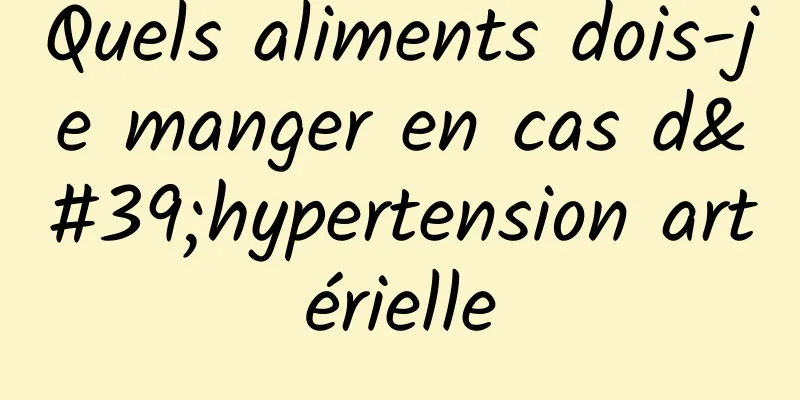 Quels aliments dois-je manger en cas d'hypertension artérielle