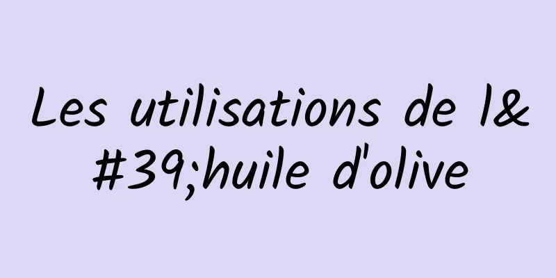 Les utilisations de l'huile d'olive